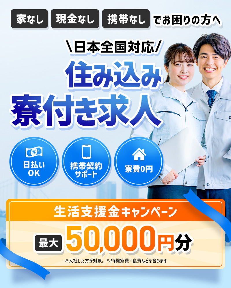 家無し、現金なし、携帯なしでお困りの方へ。日本全国対応、住み込み寮付き求人。日払いOK・携帯契約サポート・家賃0円